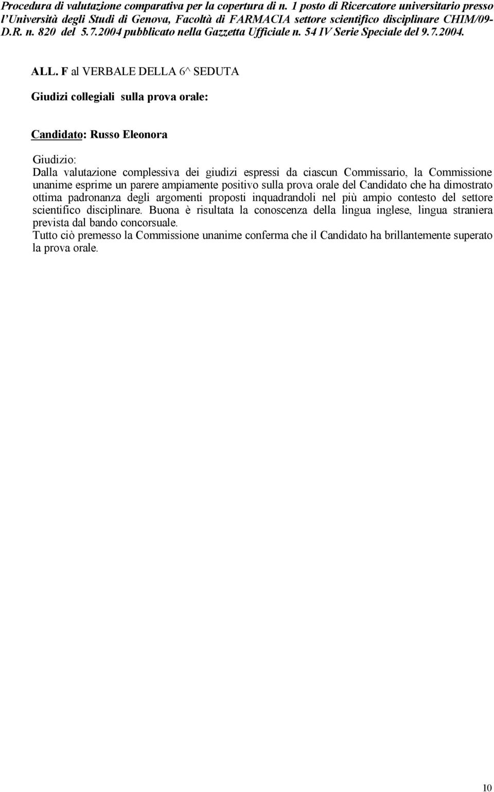 Commissione unanime esprime un parere ampiamente positivo sulla prova orale del Candidato che ha dimostrato ottima padronanza degli argomenti proposti inquadrandoli nel più ampio