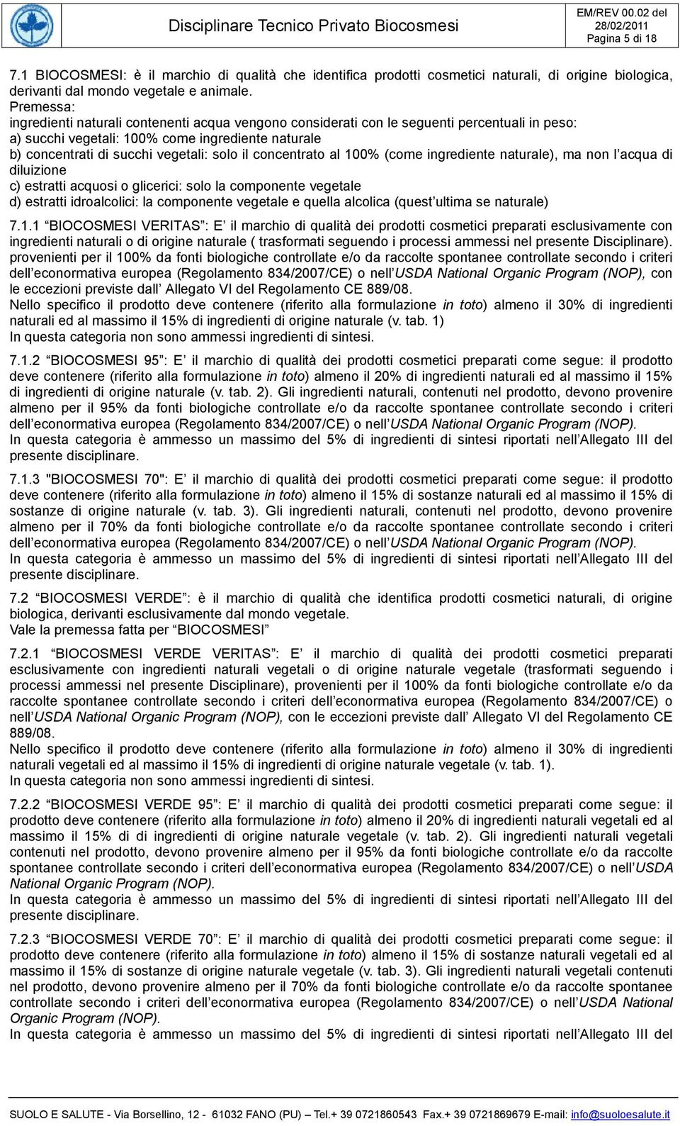 concentrato al 100% (come ingrediente naturale), ma non l acqua di diluizione c) estratti acquosi o glicerici: solo la componente vegetale d) estratti idroalcolici: la componente vegetale e quella