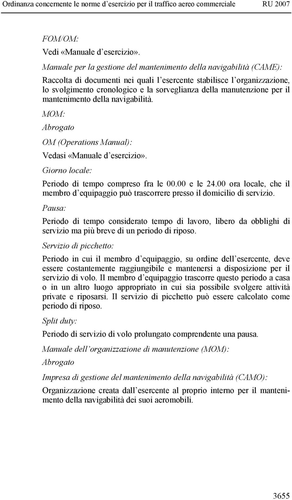 manutenzione per il mantenimento della navigabilità. MOM: Abrogato OM (Operations Manual): Vedasi «Manuale d esercizio». Giorno locale: Periodo di tempo compreso fra le 00.00 e le 24.