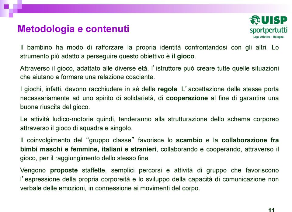 L accettazione delle stesse porta necessariamente ad uno spirito di solidarietà, di cooperazione al fine di garantire una buona riuscita del gioco.