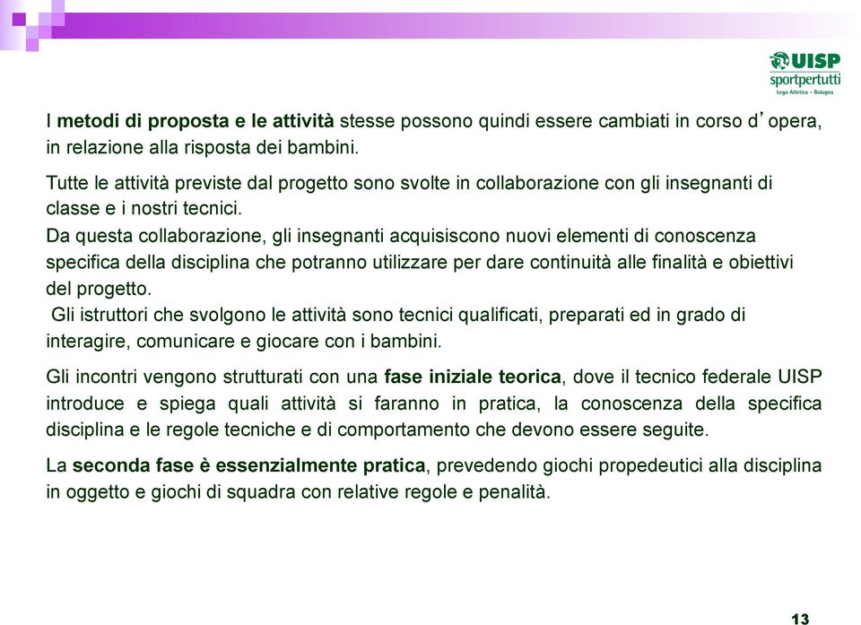 Da questa collaborazione, gli insegnanti acquisiscono nuovi elementi di conoscenza specifica della disciplina che potranno utilizzare per dare continuità alle finalità e obiettivi del progetto.