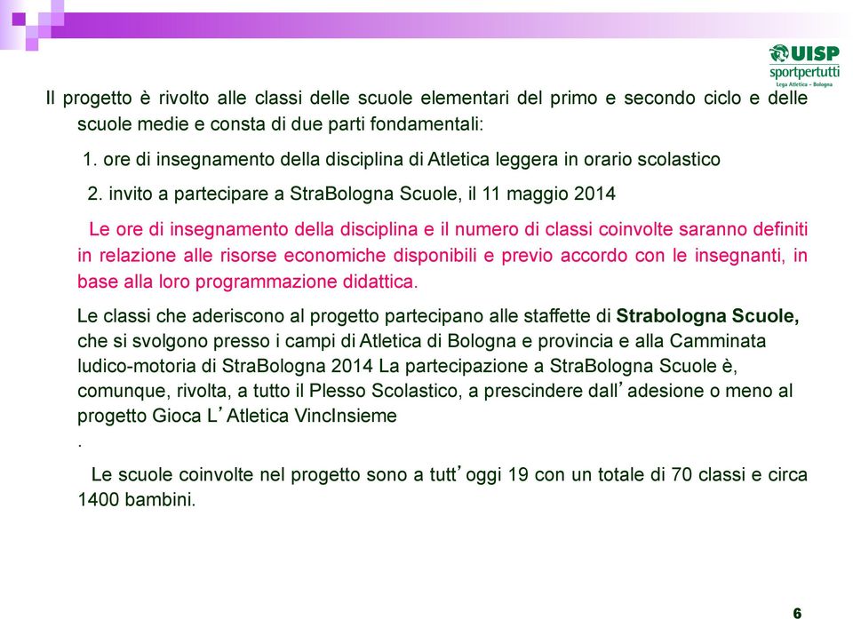 invito a partecipare a StraBologna Scuole, il 11 maggio 2014 Le ore di insegnamento della disciplina e il numero di classi coinvolte saranno definiti in relazione alle risorse economiche disponibili