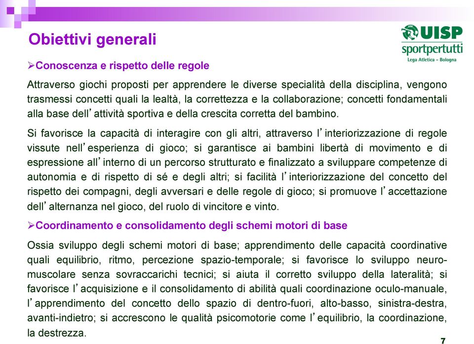 Si favorisce la capacità di interagire con gli altri, attraverso l interiorizzazione di regole vissute nell esperienza di gioco; si garantisce ai bambini libertà di movimento e di espressione all