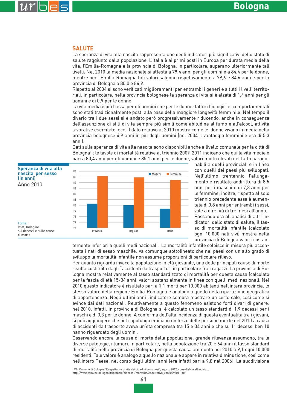 L Italia è ai primi posti in Europa per durata media della vita; l Emilia-Romagna e la provincia di Bologna, in particolare, superano ulteriormente tali livelli.