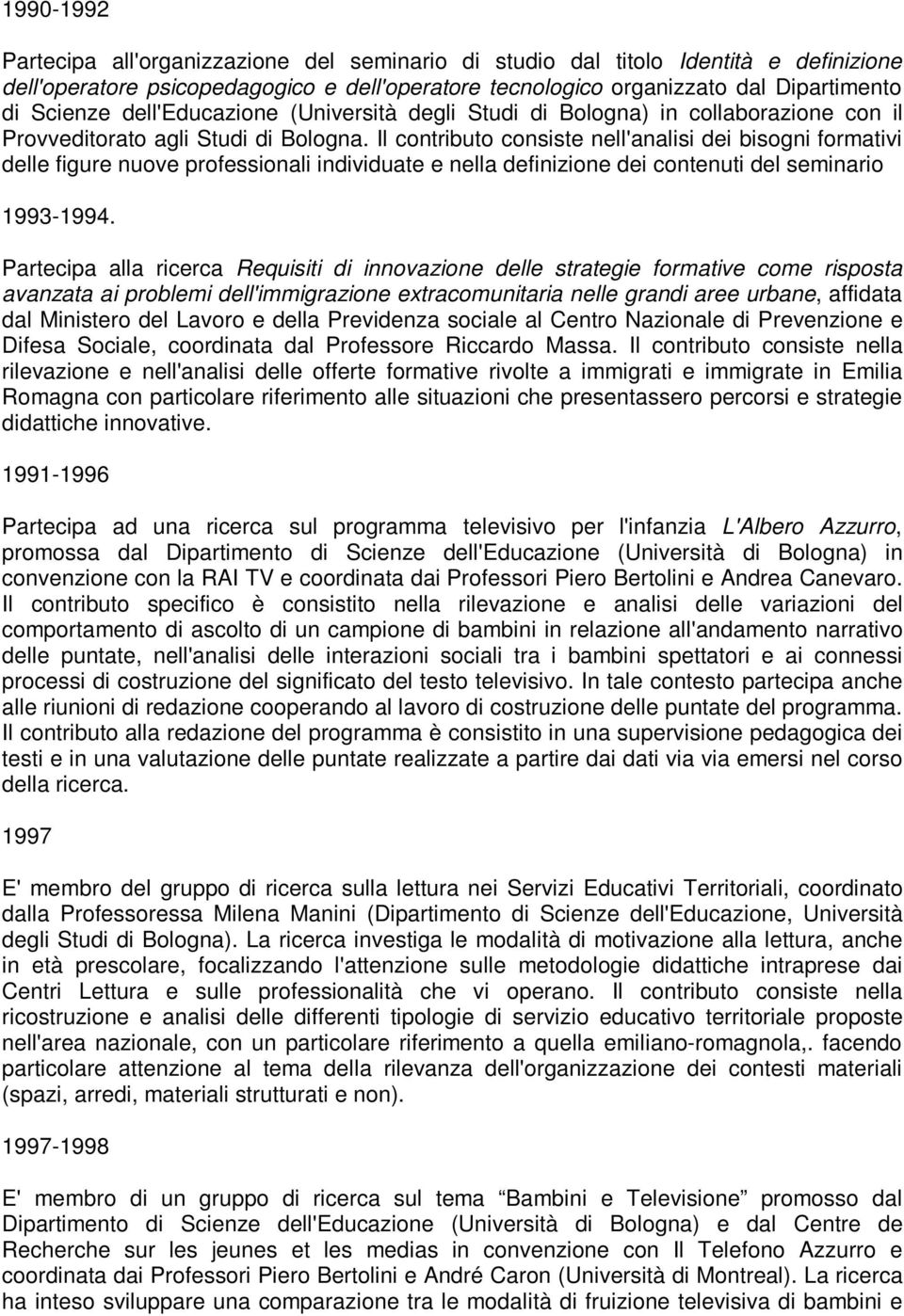 Il contributo consiste nell'analisi dei bisogni formativi delle figure nuove professionali individuate e nella definizione dei contenuti del seminario 1993-1994.