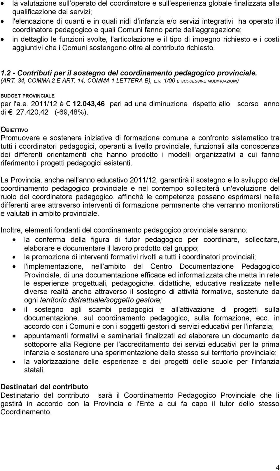 sostengono oltre al contributo richiesto. 1.2 - Contributi per il sostegno del coordinamento pedagogico provinciale. (ART. 34, COMMA 2 E ART. 14, COMMA 1 LETTERA B), L.R. 1/00 E SUCCESSIVE MODIFICAZIONI) BUDGET PROVINCIALE per l'a.