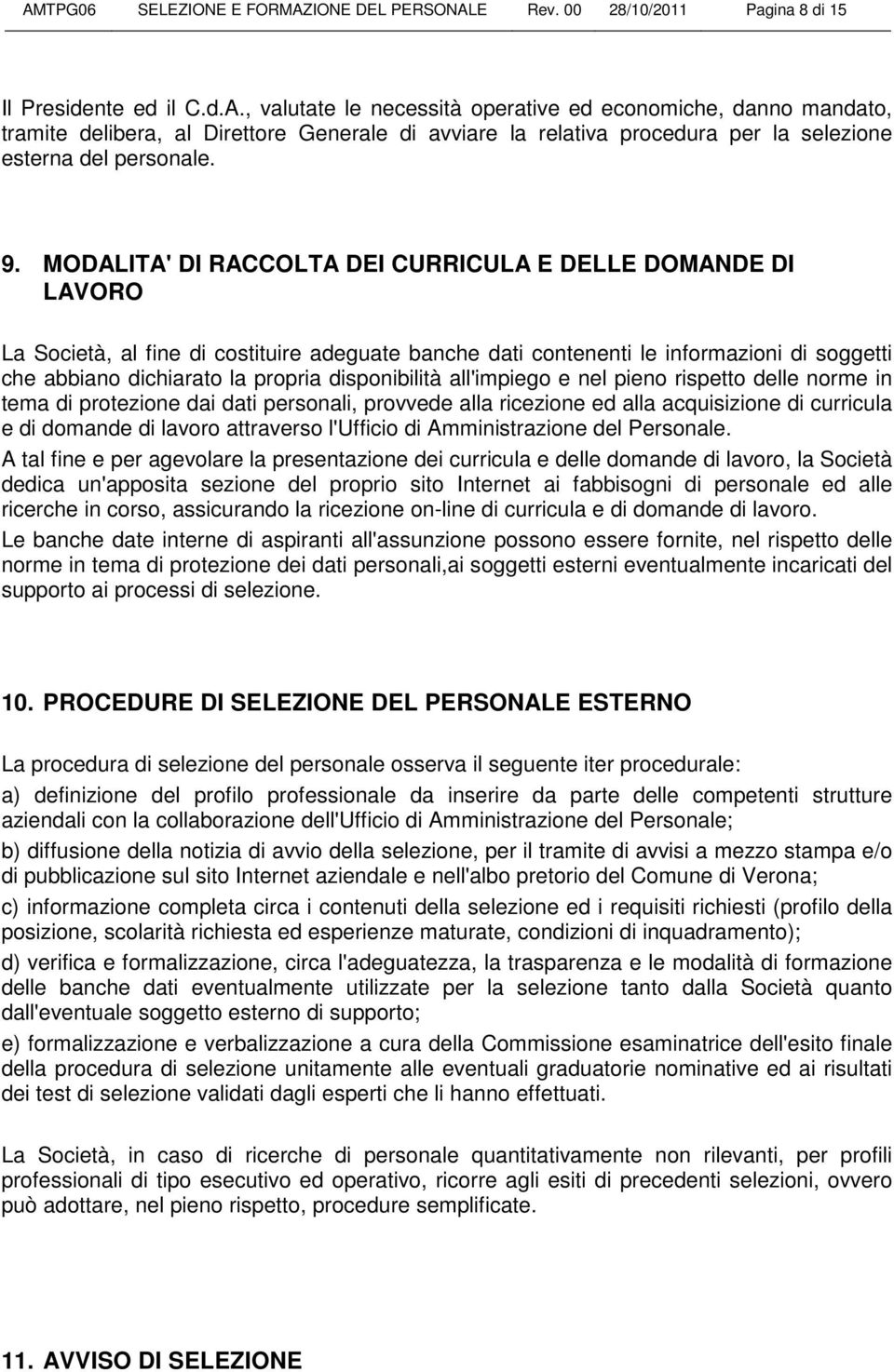 disponibilità all'impiego e nel pieno rispetto delle norme in tema di protezione dai dati personali, provvede alla ricezione ed alla acquisizione di curricula e di domande di lavoro attraverso