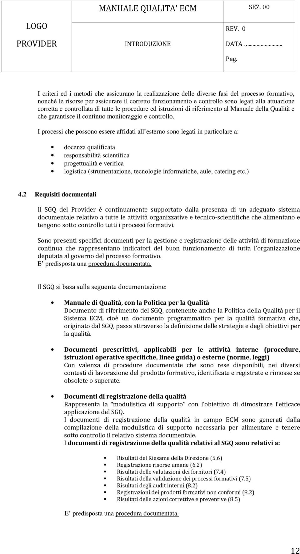 I processi che possono essere affidati all esterno sono legati in particolare a: docenza qualificata responsabilità scientifica progettualità e verifica logistica (strumentazione, tecnologie