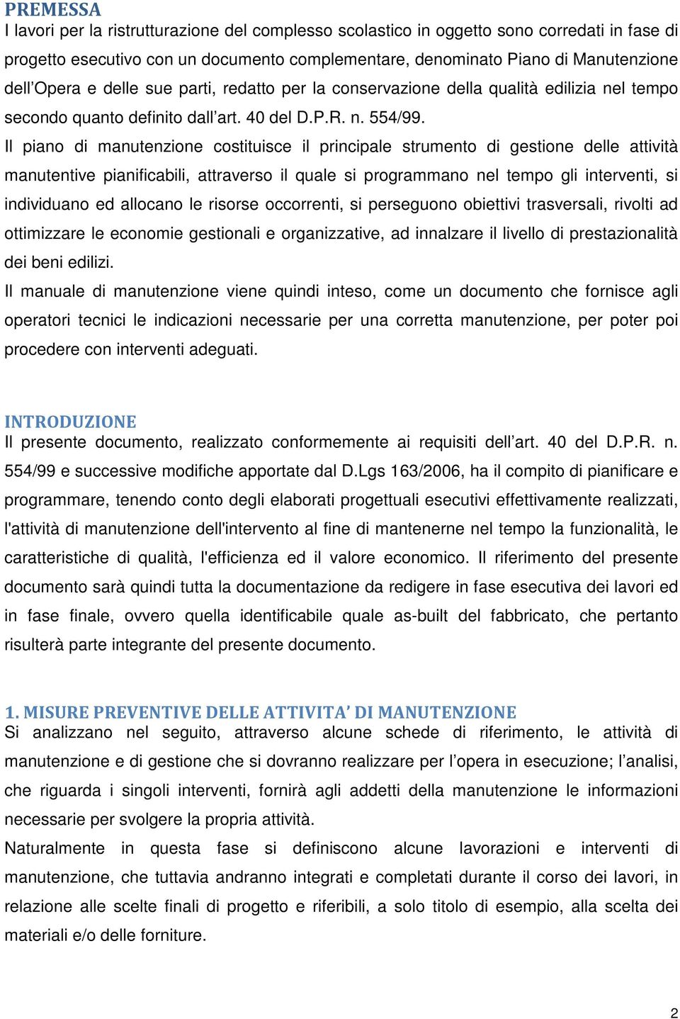 Il piano di manutenzione costituisce il principale strumento di gestione delle attività manutentive pianificabili, attraverso il quale si programmano nel tempo gli interventi, si individuano ed