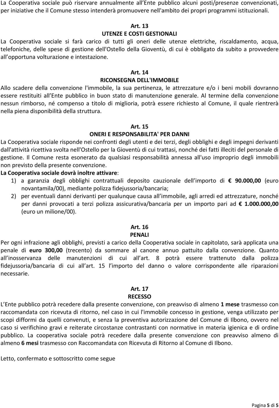 13 UTENZE E COSTI GESTIONALI La Cooperativa sociale si farà carico di tutti gli oneri delle utenze elettriche, riscaldamento, acqua, telefoniche, delle spese di gestione dell'ostello della Gioventù,