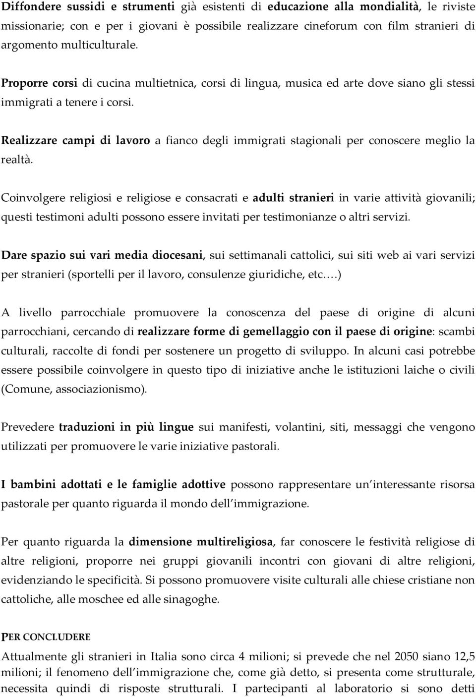 Realizzare campi di lavoro a fianco degli immigrati stagionali per conoscere meglio la realtà.