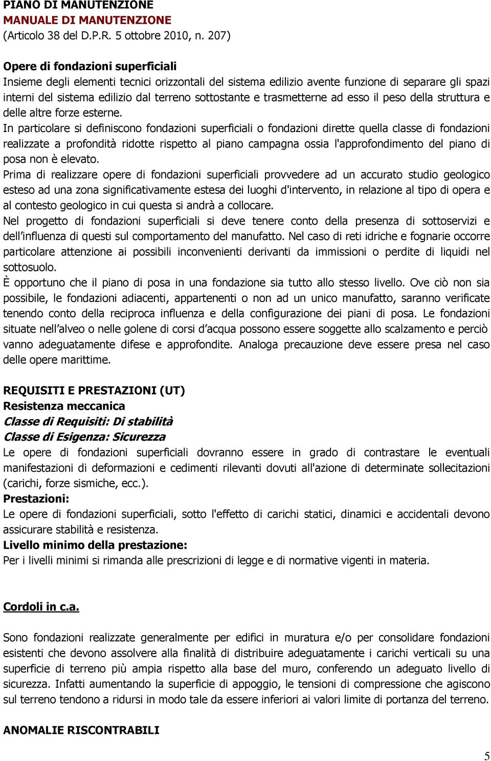 trasmetterne ad esso il peso della struttura e delle altre forze esterne.