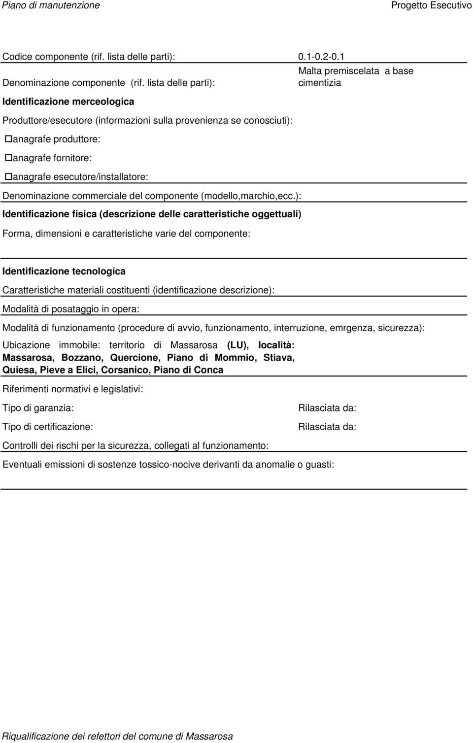 ): Identificazione fisica (descrizione delle caratteristiche oggettuali) Forma, dimensioni e caratteristiche varie del componente: Malta premiscelata a base cimentizia Identificazione tecnologica