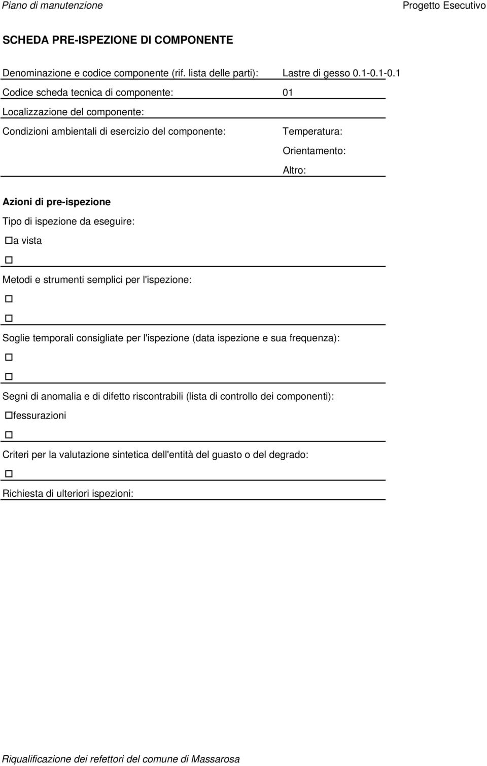 Azioni di pre-ispezione Tipo di ispezione da eseguire: a vista Metodi e strumenti semplici per l'ispezione: Soglie temporali consigliate per l'ispezione (data