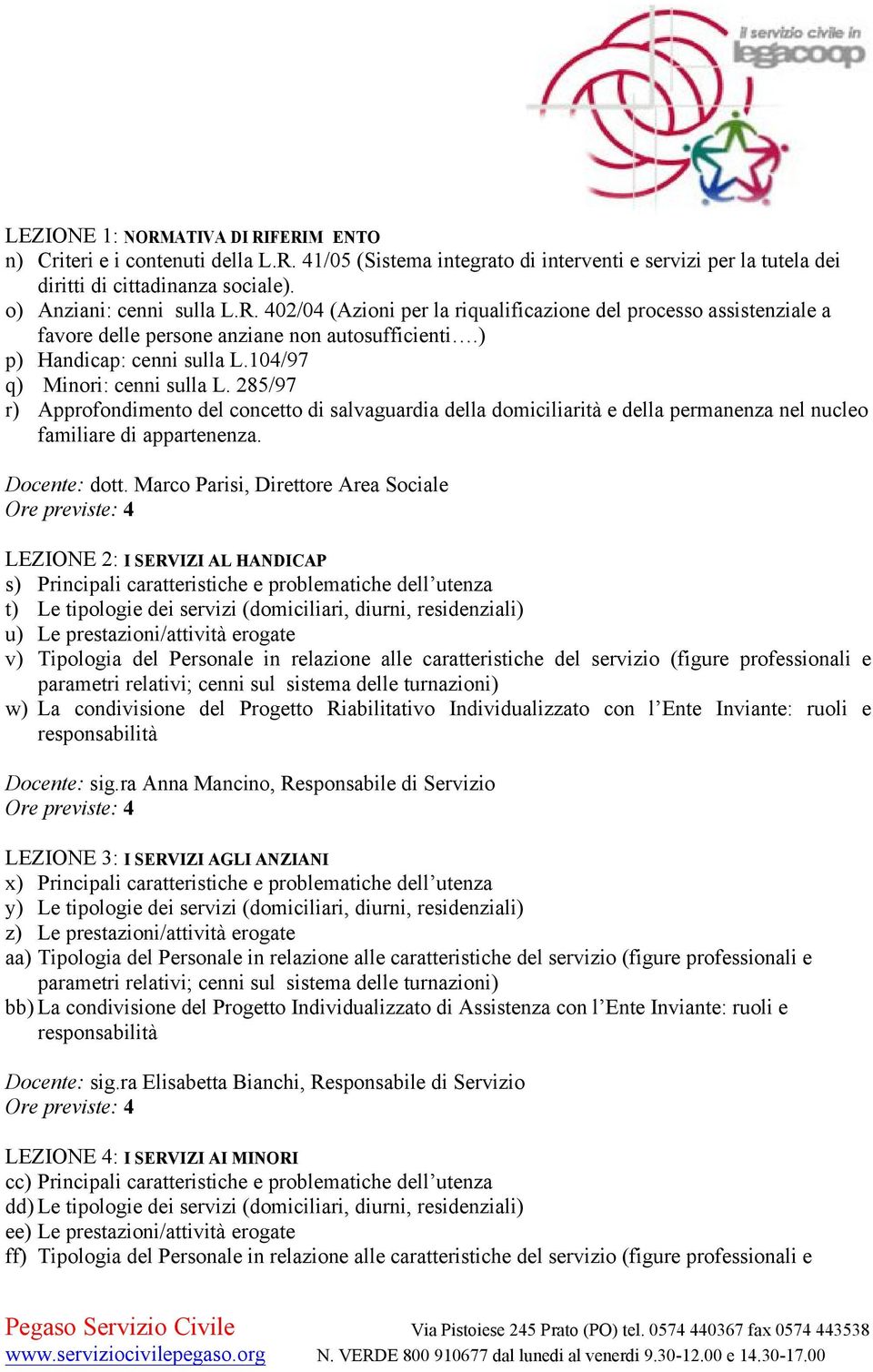 285/97 r) Approfondimento del concetto di salvaguardia della domiciliarità e della permanenza nel nucleo familiare di appartenenza. Docente: dott.