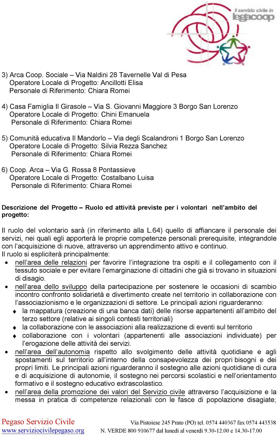 Operatore Locale di Progetto: Silvia Rezza Sanchez Personale di Riferimento: Chiara Romei 6) Coop. Arca Via G.