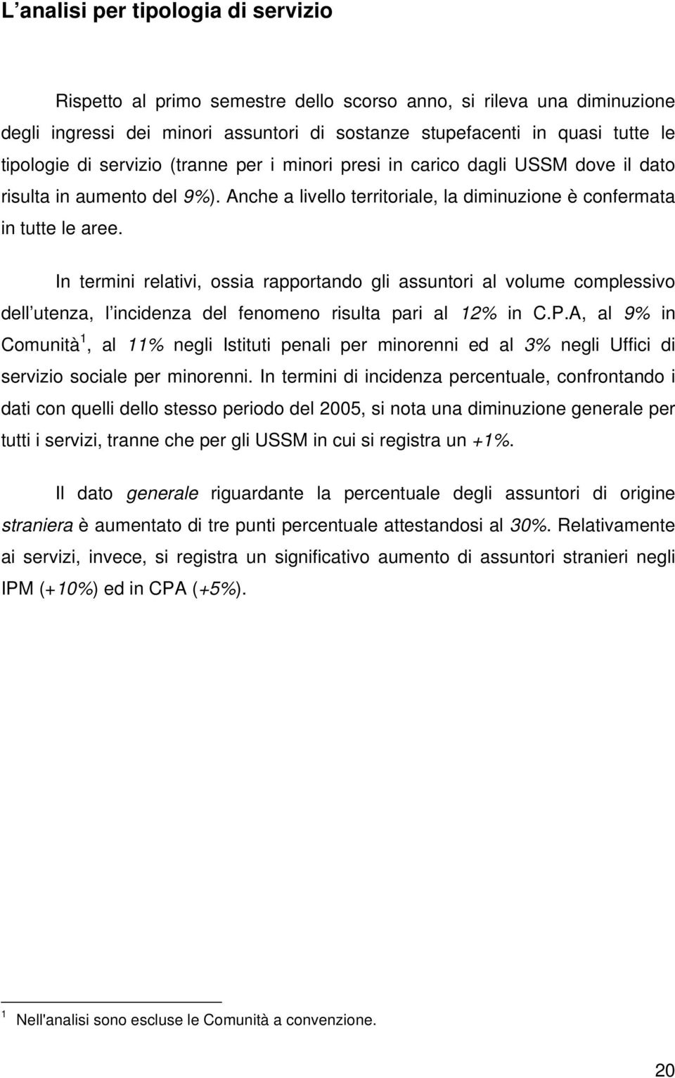 In termini relativi, ossia rapportando gli assuntori al volume complessivo dell utenza, l incidenza del fenomeno risulta pari al 12% in C.P.