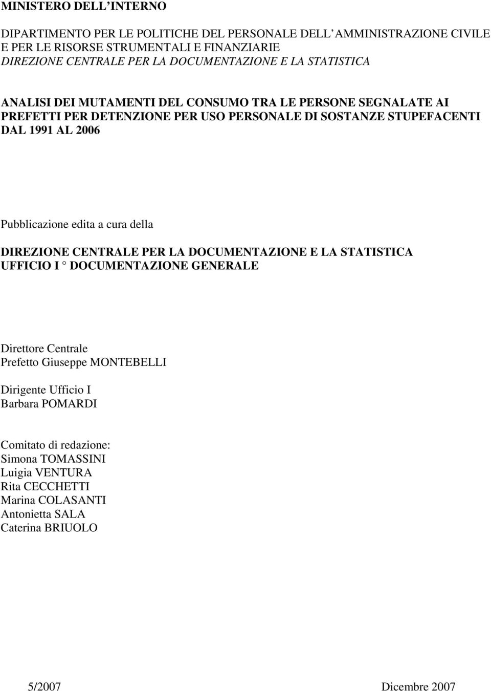 2006 Pubblicazione edita a cura della DIREZIONE CENTRALE PER LA DOCUMENTAZIONE E LA STATISTICA UFFICIO I DOCUMENTAZIONE GENERALE Direttore Centrale Prefetto Giuseppe