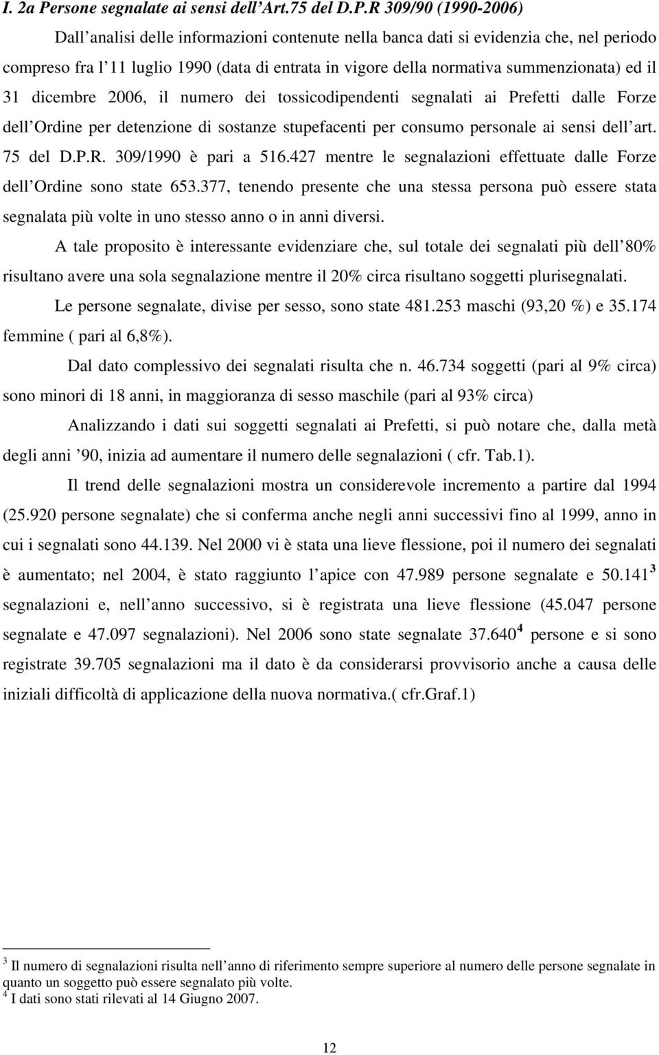 R 309/90 (1990-2006) Dall analisi delle informazioni contenute nella banca dati si evidenzia che, nel periodo compreso fra l 11 luglio 1990 (data di entrata in vigore della normativa summenzionata)