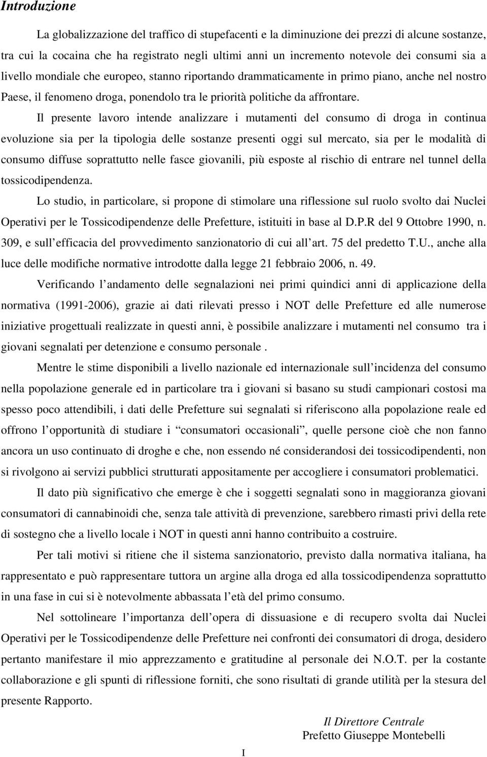 Il presente lavoro intende analizzare i mutamenti del consumo di droga in continua evoluzione sia per la tipologia delle sostanze presenti oggi sul mercato, sia per le modalità di consumo diffuse