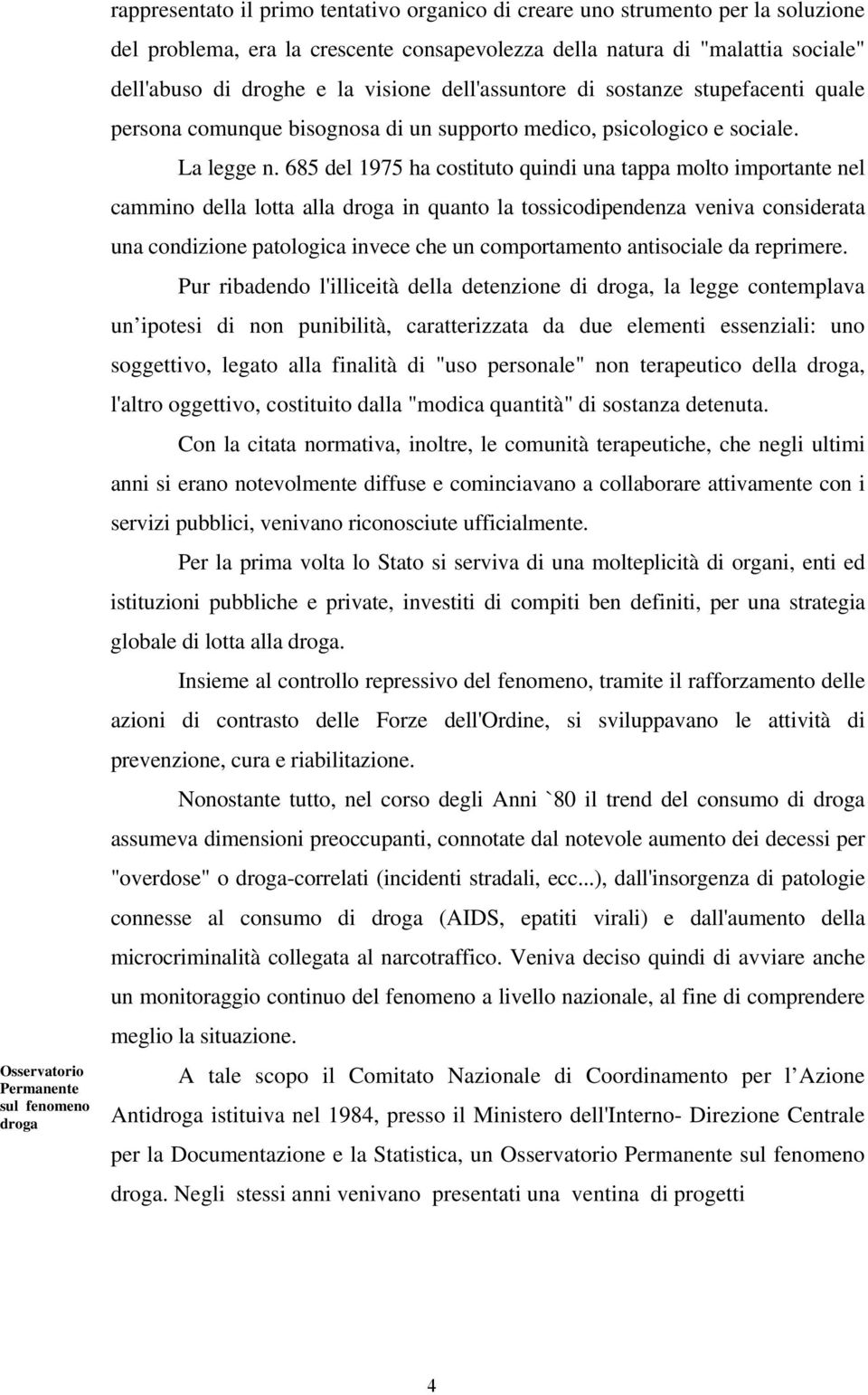 685 del 1975 ha costituto quindi una tappa molto importante nel cammino della lotta alla droga in quanto la tossicodipendenza veniva considerata una condizione patologica invece che un comportamento