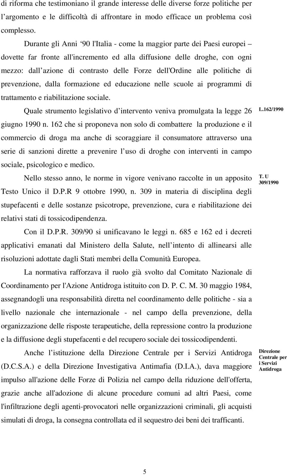 dell'ordine alle politiche di prevenzione, dalla formazione ed educazione nelle scuole ai programmi di trattamento e riabilitazione sociale.