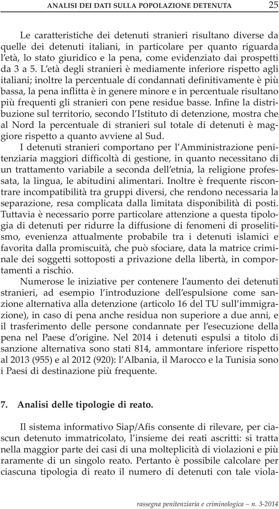 l età degli stranieri è mediamente inferiore rispetto agli italiani; inoltre la percentuale di condannati definitivamente è più bassa, la pena inflitta è in genere minore e in percentuale risultano