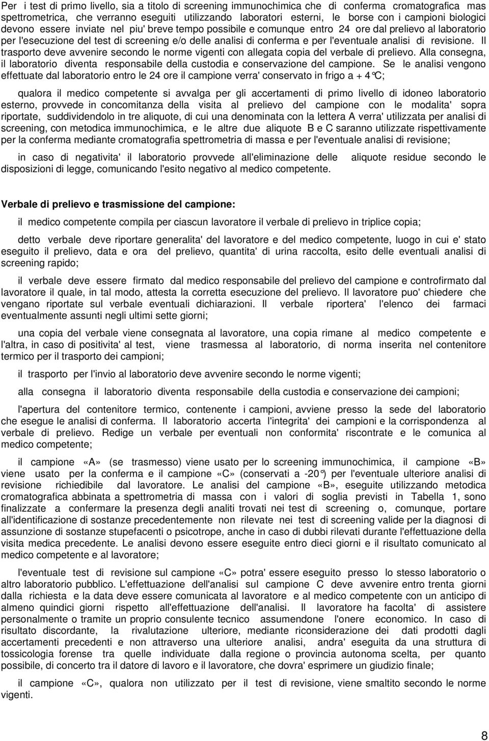 l'eventuale analisi di revisione. Il trasporto deve avvenire secondo le norme vigenti con allegata copia del verbale di prelievo.