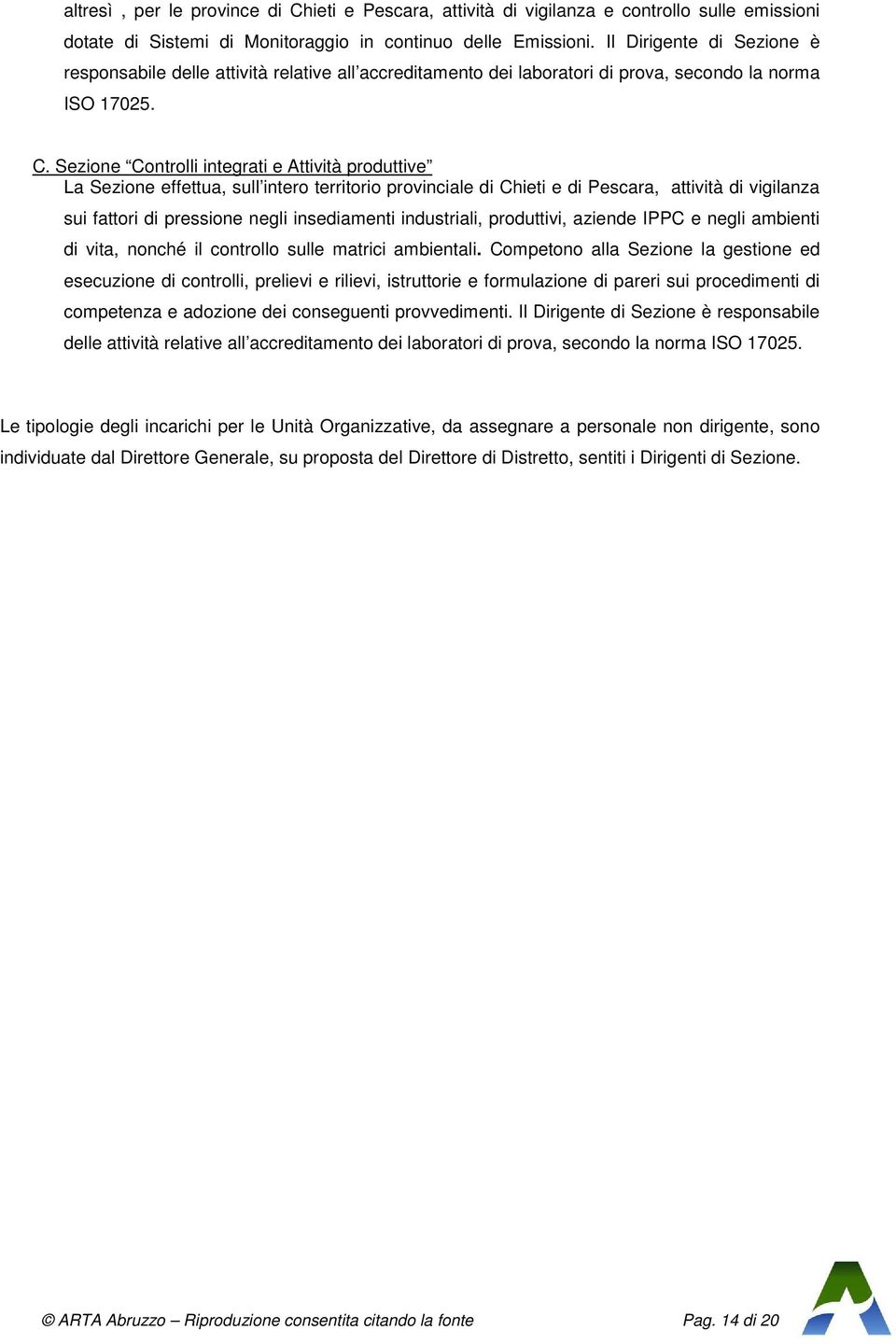 Sezione Controlli integrati e Attività produttive La Sezione effettua, sull intero territorio provinciale di Chieti e di Pescara, attività di vigilanza sui fattori di pressione negli insediamenti