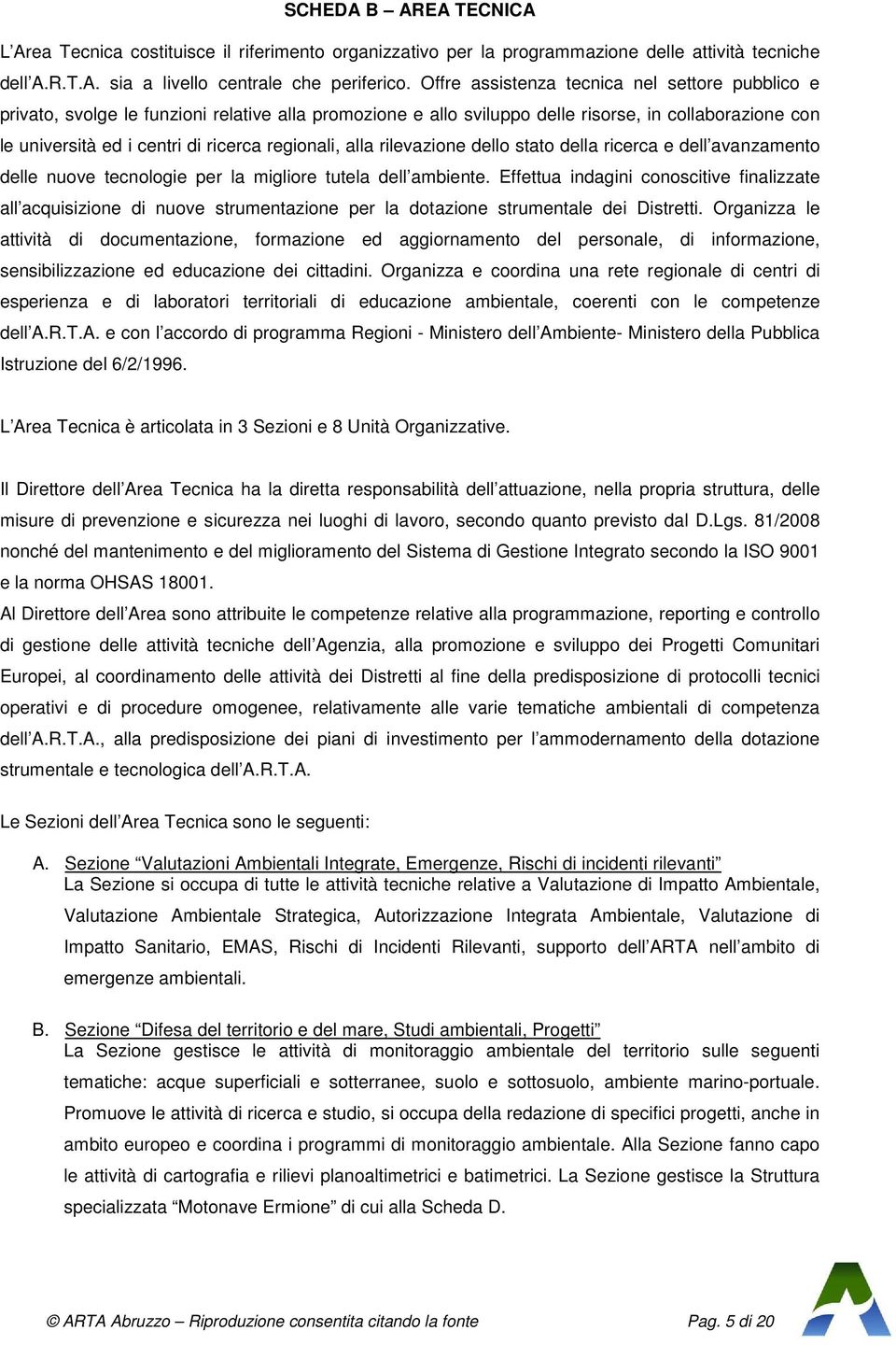 regionali, alla rilevazione dello stato della ricerca e dell avanzamento delle nuove tecnologie per la migliore tutela dell ambiente.