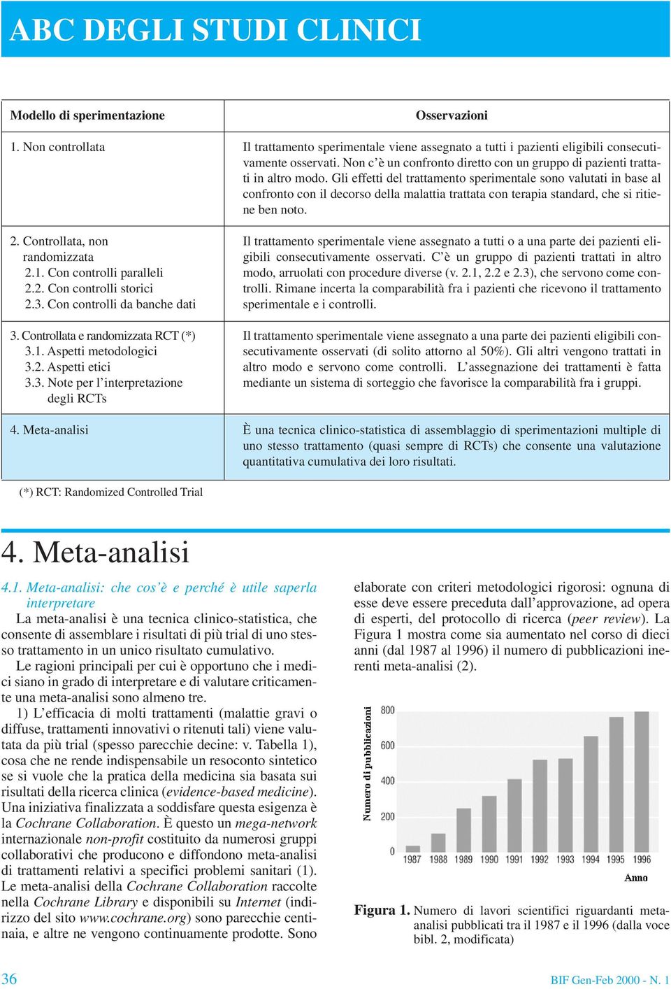 Meta-analisi Osservazioni Il trattamento sperimentale viene assegnato a tutti i pazienti eligibili consecutivamente osservati.