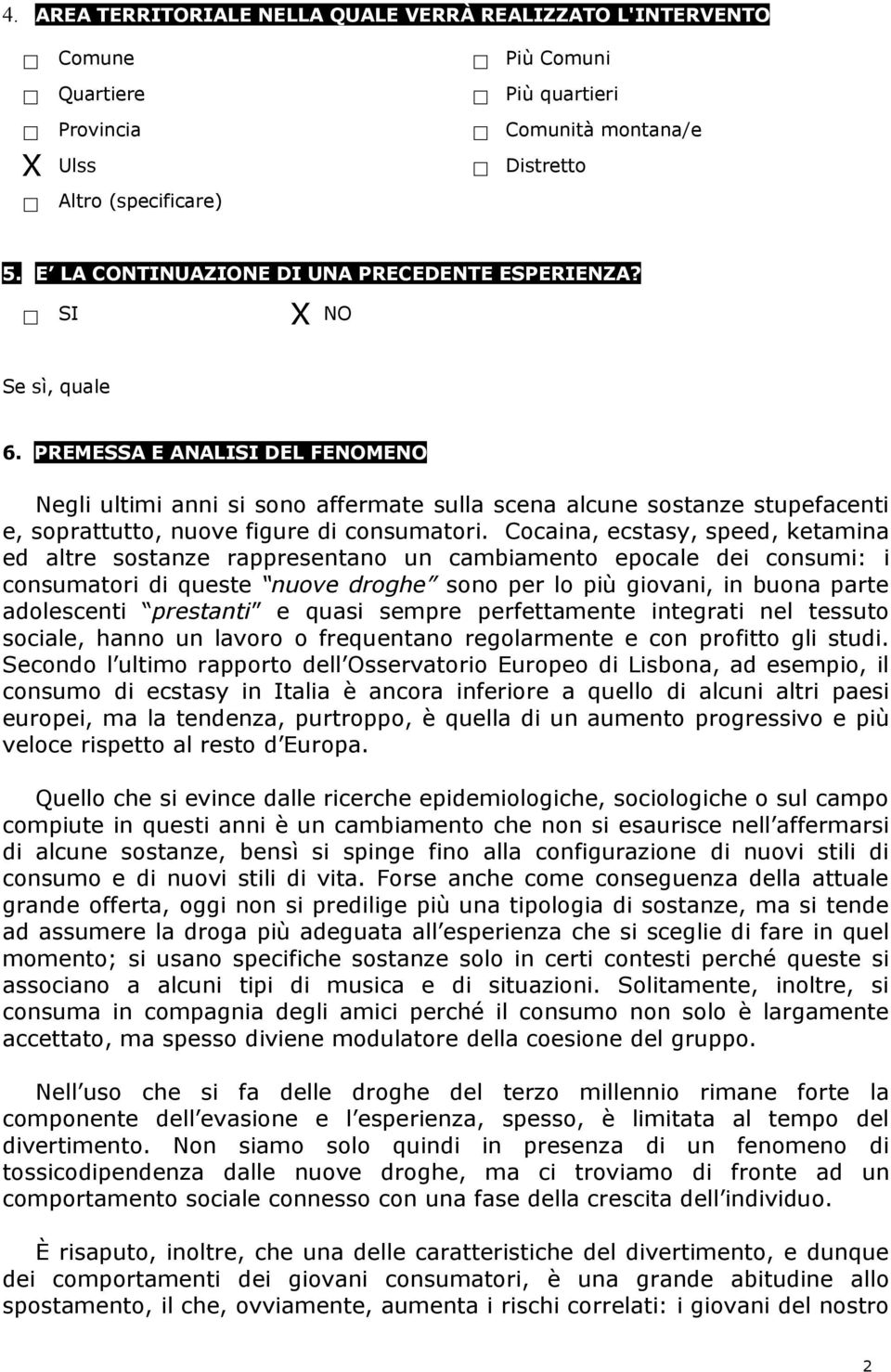 PREMESSA E ANALISI DEL FENOMENO Negli ultimi anni si sono affermate sulla scena alcune sostanze stupefacenti e, soprattutto, nuove figure di consumatori.