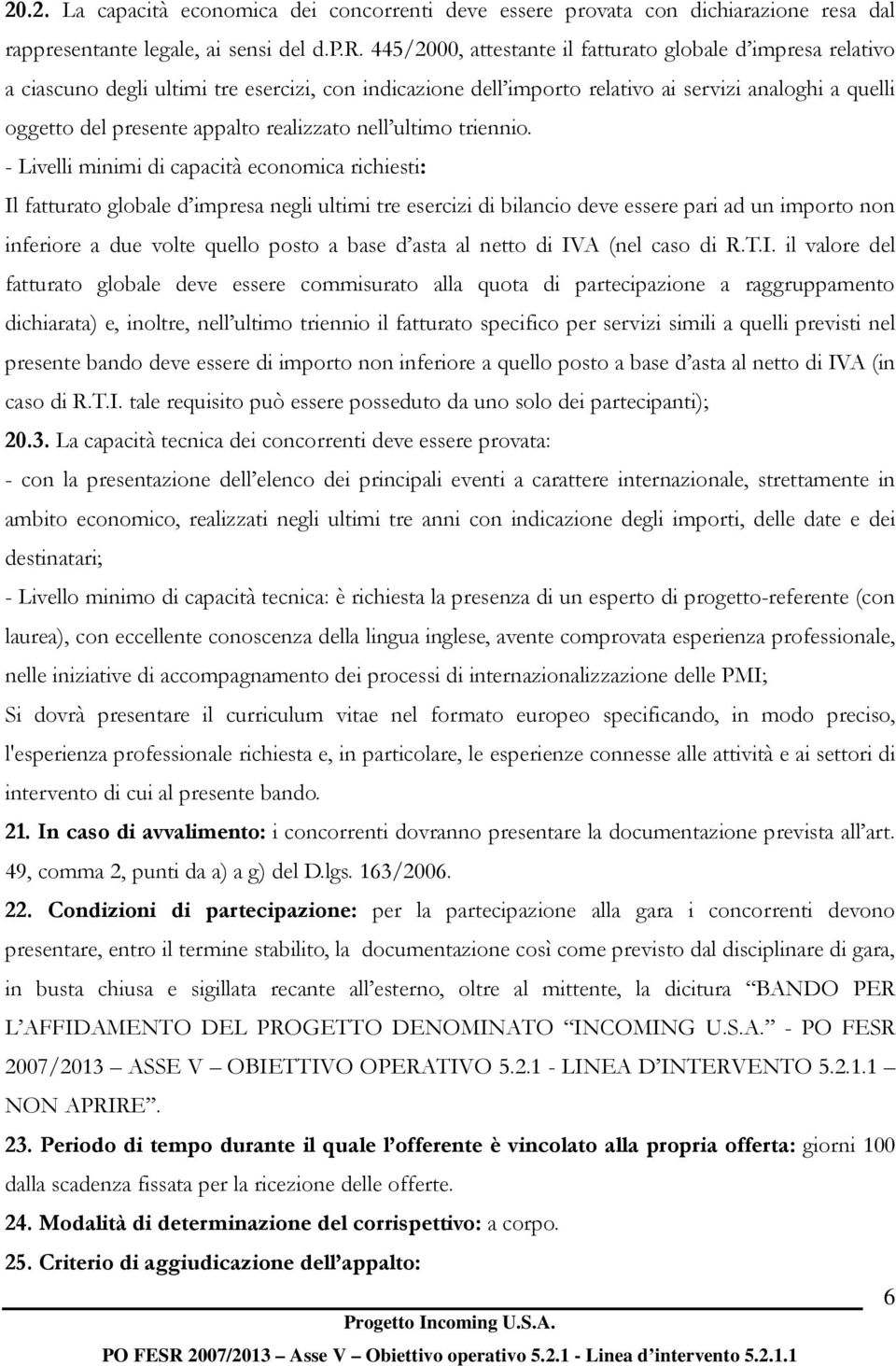 provata con dichiarazione resa dal rappresentante legale, ai sensi del d.p.r. 445/2000, attestante il fatturato globale d impresa relativo a ciascuno degli ultimi tre esercizi, con indicazione dell