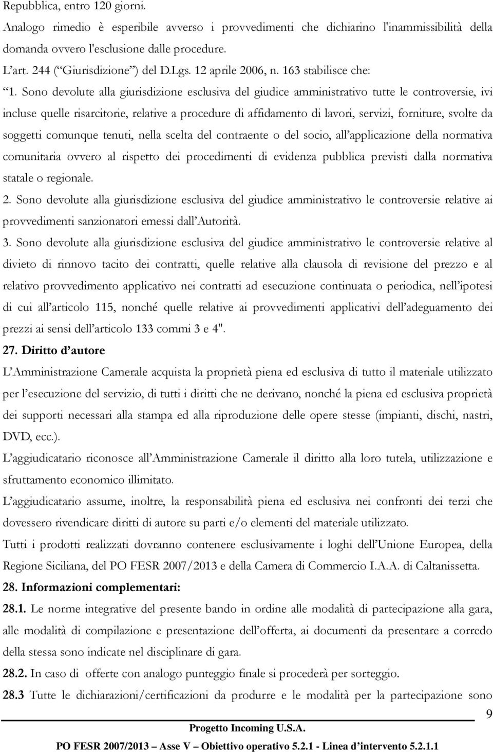 Sono devolute alla giurisdizione esclusiva del giudice amministrativo tutte le controversie, ivi incluse quelle risarcitorie, relative a procedure di affidamento di lavori, servizi, forniture, svolte