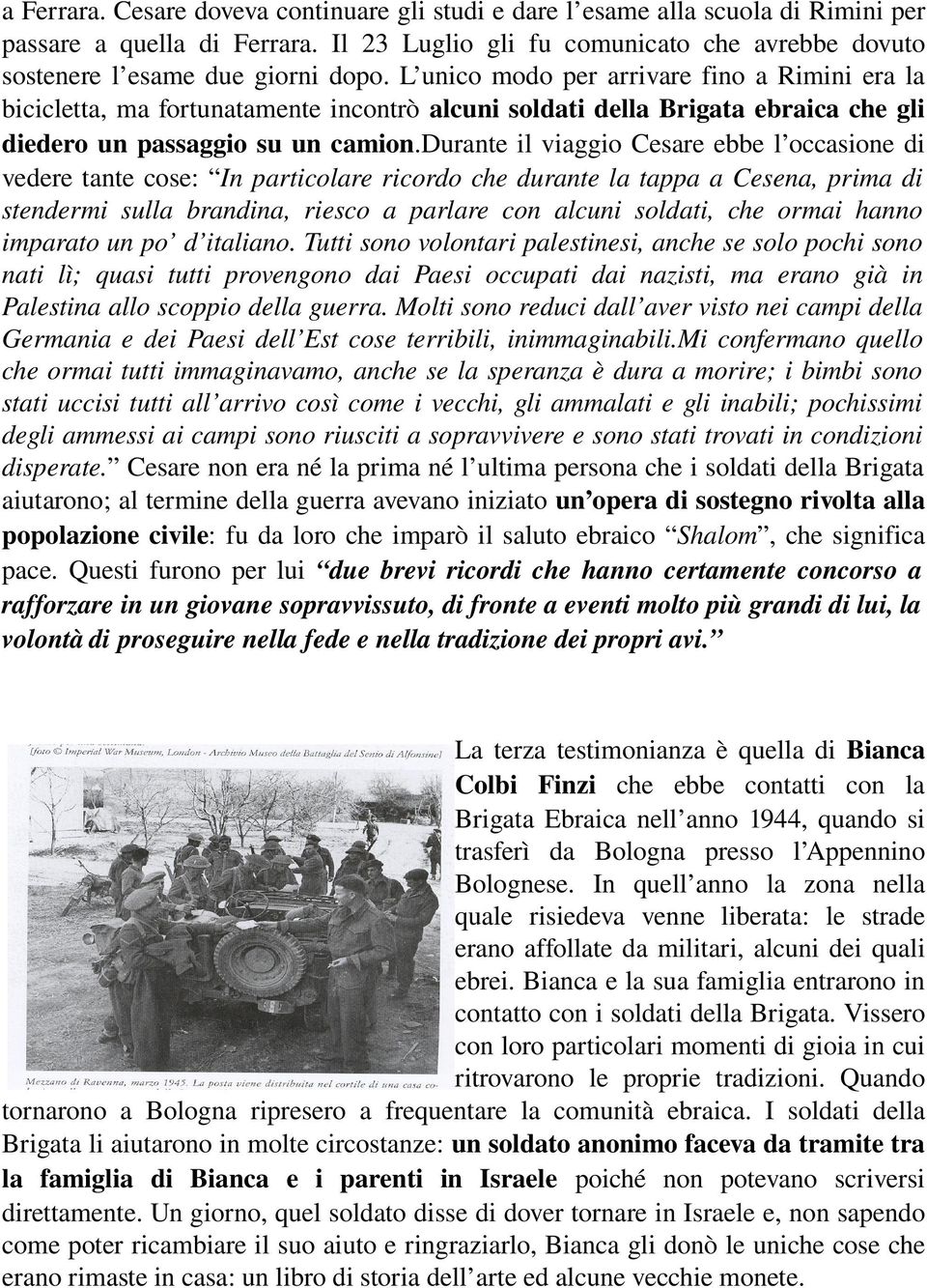 durante il viaggio Cesare ebbe l occasione di vedere tante cose: In particolare ricordo che durante la tappa a Cesena, prima di stendermi sulla brandina, riesco a parlare con alcuni soldati, che