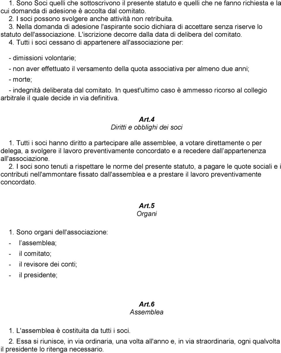 Tutti i soci cessano di appartenere all'associazione per: - dimissioni volontarie; - non aver effettuato il versamento della quota associativa per almeno due anni; - morte; - indegnità deliberata dal