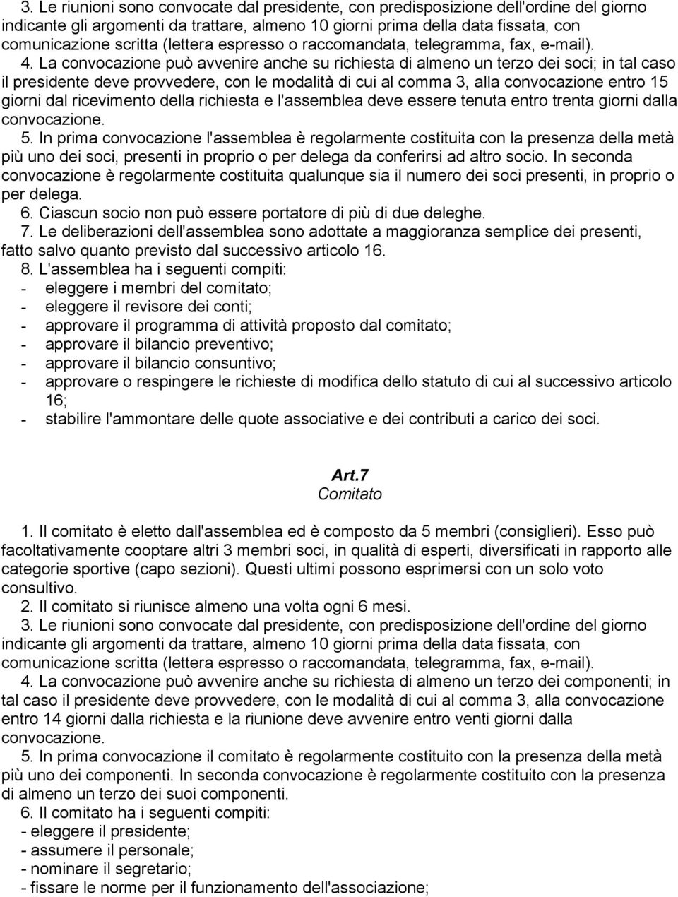 La convocazione può avvenire anche su richiesta di almeno un terzo dei soci; in tal caso il presidente deve provvedere, con le modalità di cui al comma 3, alla convocazione entro 15 giorni dal