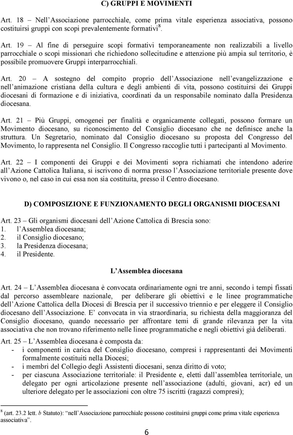 19 Al fine di perseguire scopi formativi temporaneamente non realizzabili a livello parrocchiale o scopi missionari che richiedono sollecitudine e attenzione più ampia sul territorio, è possibile