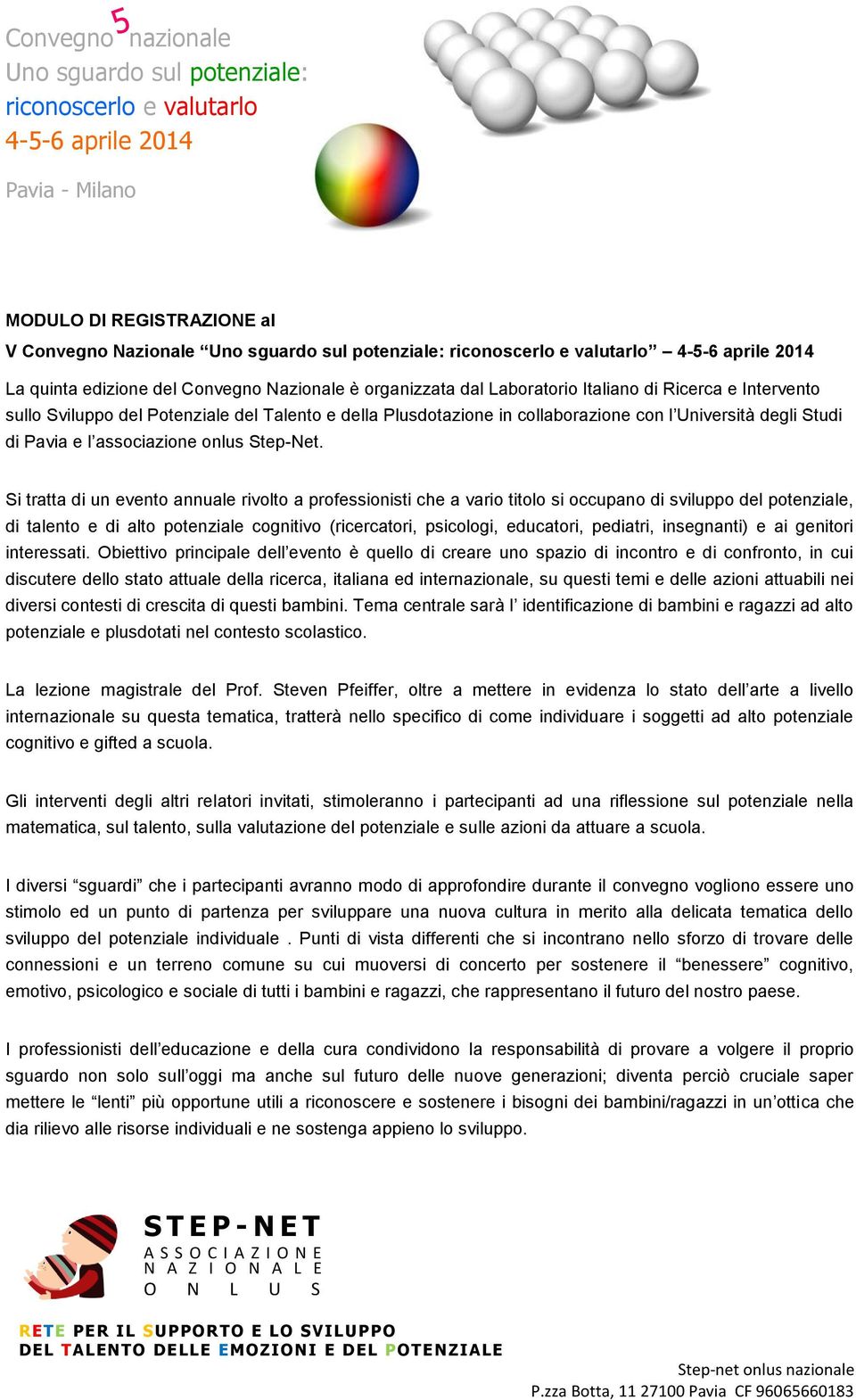 Si tratta di un evento annuale rivolto a professionisti che a vario titolo si occupano di sviluppo del potenziale, di talento e di alto potenziale cognitivo (ricercatori, psicologi, educatori,