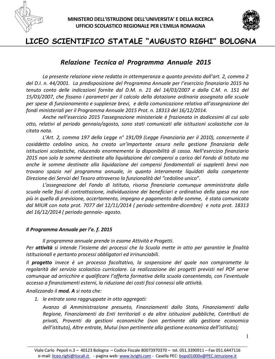 La predisposizione del Programma Annuale per l esercizio finanziario 2015 ha tenuto conto delle indicazioni fornite dal D.M. n.