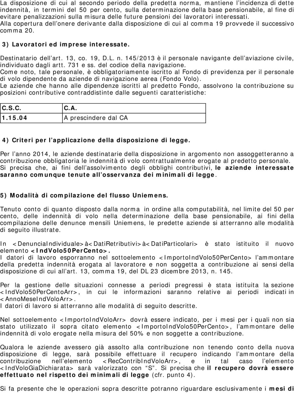 3) Lavoratori ed imprese interessate. Destinatario dell art. 13, co. 19, D.L. n. 145/2013 è il personale navigante dell aviazione civile, individuato dagli artt. 731 e ss.