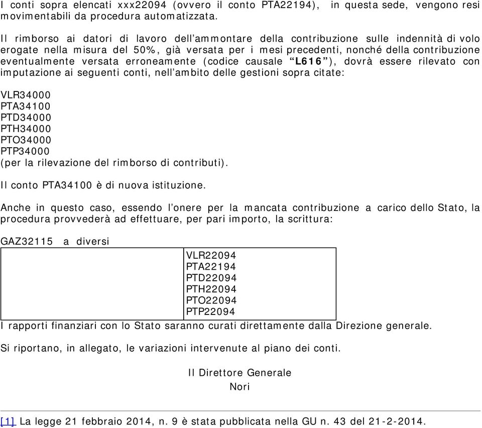 versata erroneamente (codice causale L616 ), dovrà essere rilevato con imputazione ai seguenti conti, nell ambito delle gestioni sopra citate: VLR34000 PTA34100 PTD34000 PTH34000 PTO34000 PTP34000