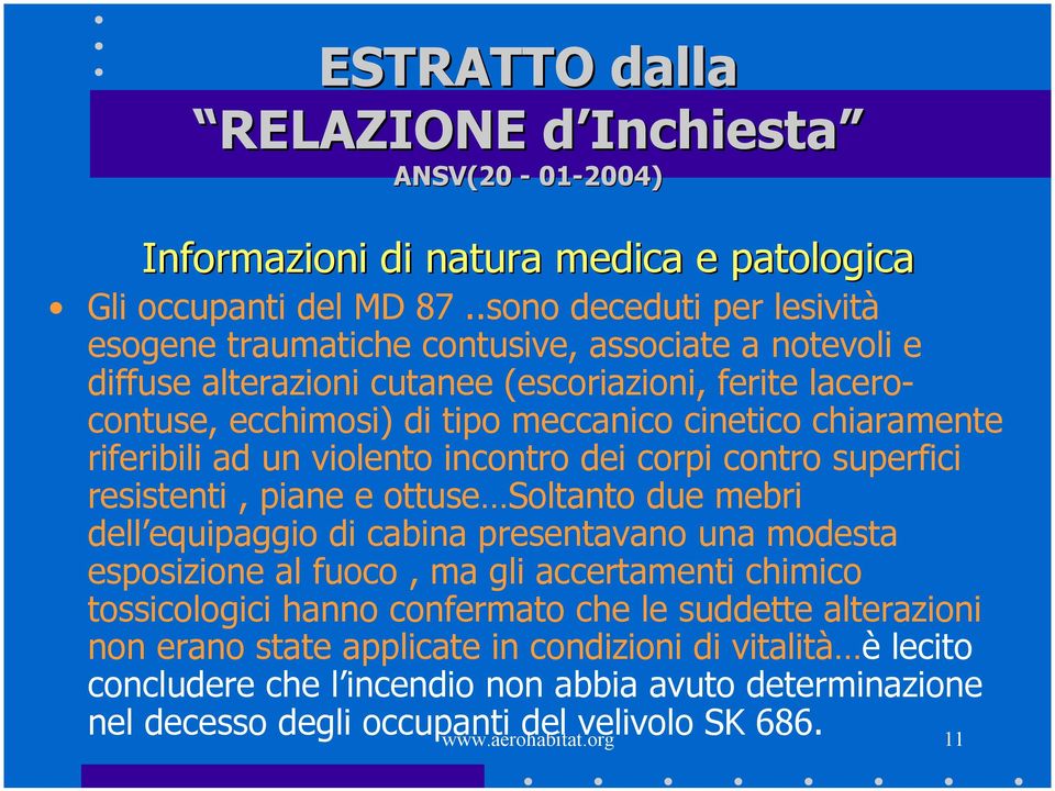 chiaramente riferibili ad un violento incontro dei corpi contro superfici resistenti, piane e ottuse Soltanto due mebri dell equipaggio di cabina presentavano una modesta esposizione al fuoco,