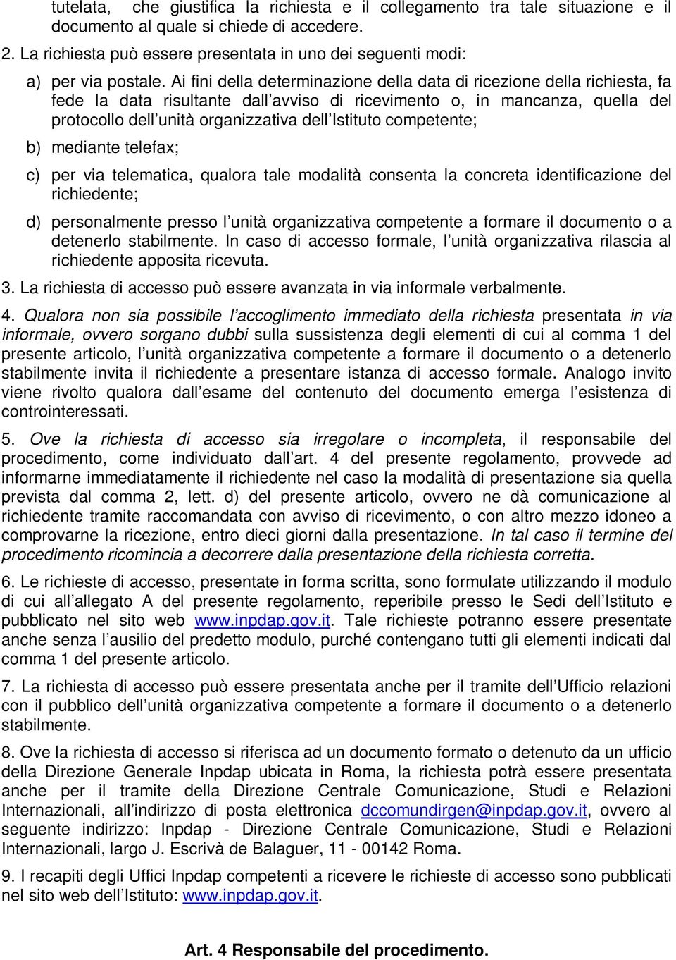 Ai fini della determinazione della data di ricezione della richiesta, fa fede la data risultante dall avviso di ricevimento o, in mancanza, quella del protocollo dell unità organizzativa dell