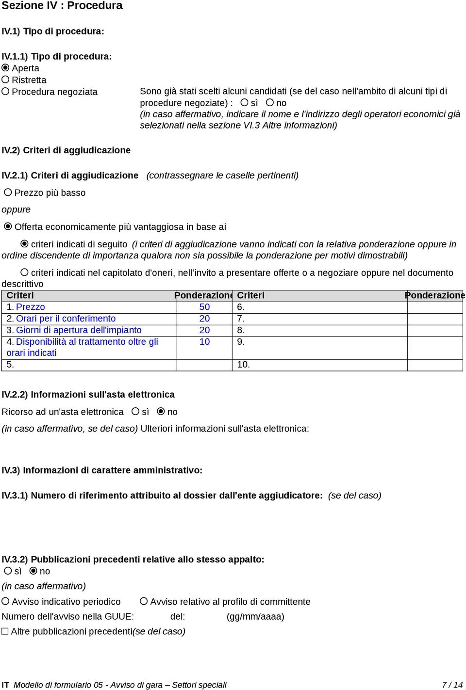 1) Tipo di procedura: Aperta Ristretta Procedura negoziata Sono già stati scelti alcuni candidati (se del caso nell'ambito di alcuni tipi di procedure negoziate) : sì no (in caso affermativo,