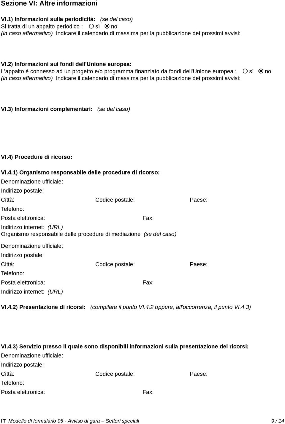 2) Informazioni sui fondi dell'unione europea: L'appalto è connesso ad un progetto e/o programma finanziato da fondi dell'unione europea : sì no (in caso affermativo) Indicare il calendario di