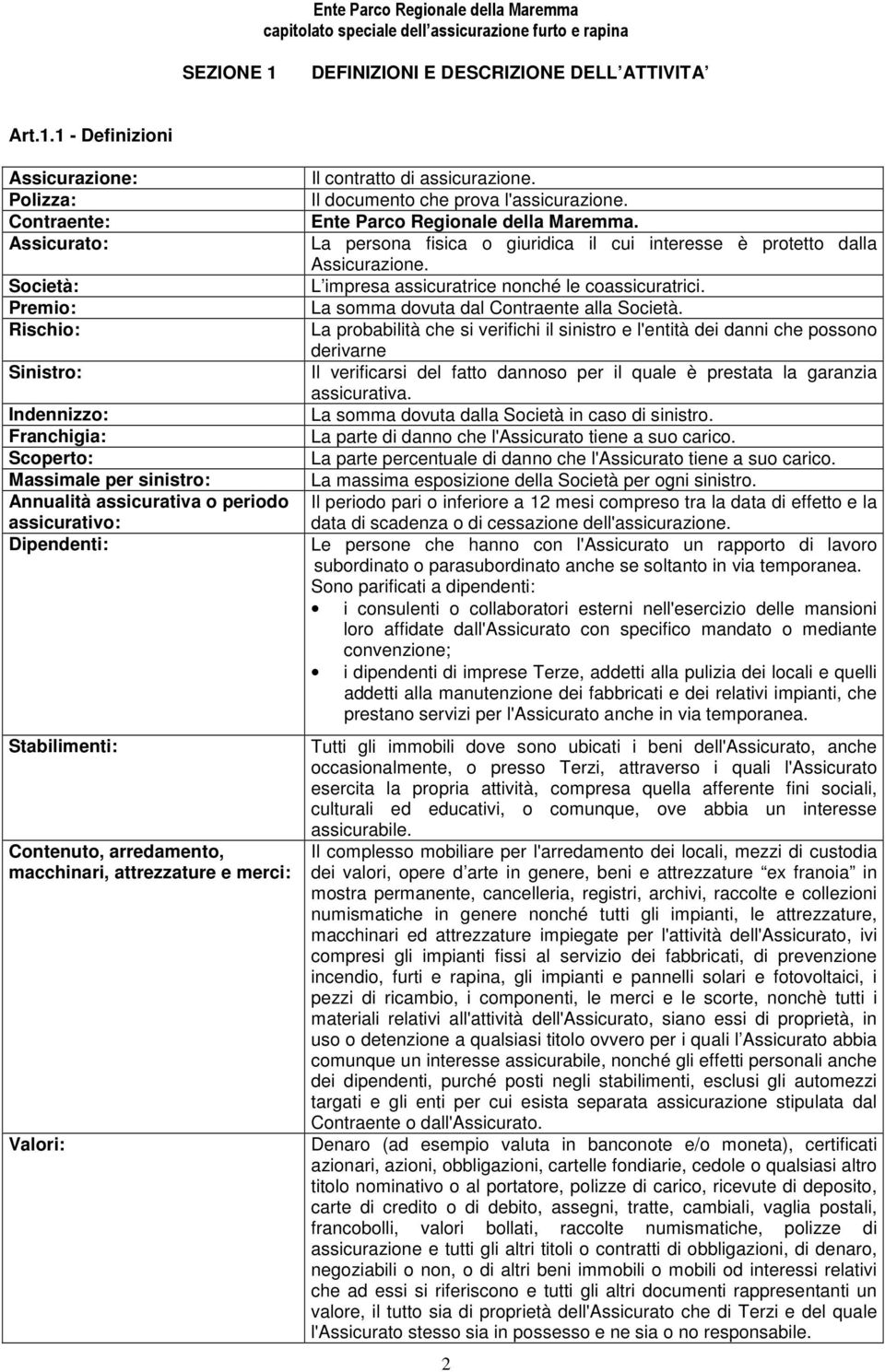 1 - Definizioni Assicurazione: Polizza: Contraente: Assicurato: Società: Premio: Rischio: Sinistro: Indennizzo: Franchigia: Scoperto: Massimale per sinistro: Annualità assicurativa o periodo