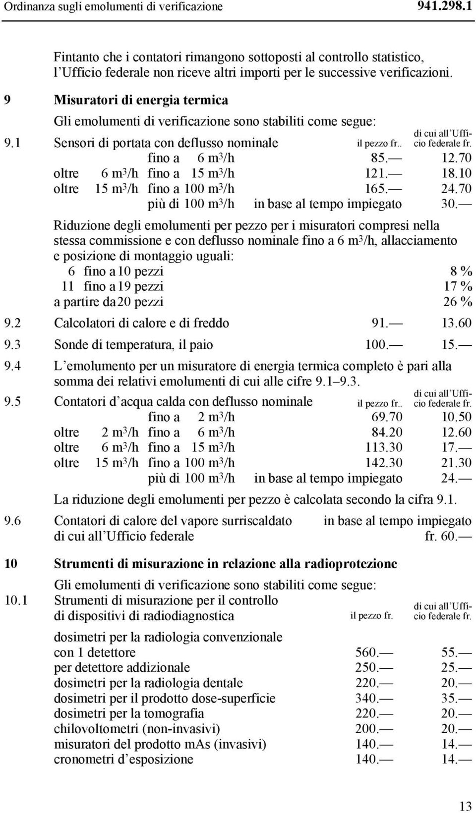 9 Misuratori di energia termica Gli emolumenti di verificazione sono stabiliti come segue: 9.1 Sensori di portata con deflusso nominale il pezzo fr.. di cui all Ufficio federale fr.