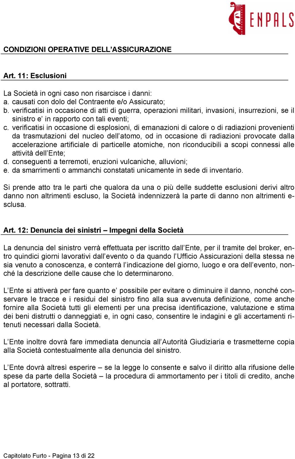 verificatisi in occasione di esplosioni, di emanazioni di calore o di radiazioni provenienti da trasmutazioni del nucleo dell atomo, od in occasione di radiazioni provocate dalla accelerazione