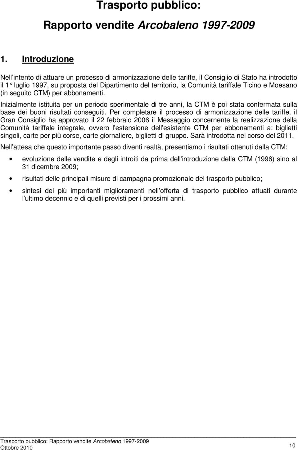 tariffale Ticino e Moesano (in seguito CTM) per abbonamenti. Inizialmente istituita per un periodo sperimentale di tre anni, la CTM è poi stata confermata sulla base dei buoni risultati conseguiti.